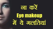 Eye makeup से जुड़ी ये गलतियां कहीं आप भी तो नहीं करतीं | Boldsky