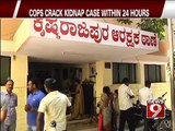 KR Puram, cops crack kidnap case within 24 hours - NEWS9