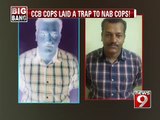 CCB cops laid a trap to nab cops!- NEWS9