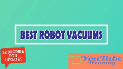 THE BEST ROBOT VACUUMS FOR EVERY BUDGET