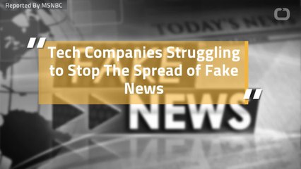 Tech Companies Struggling to Stop The Spread of Fake News