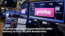 GrubHub and Yelp Expand Reach to Offer Delivery to Over 80,000 Restaurants