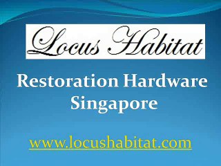 Restoration Hardware Singapore - www.locushabitat.com