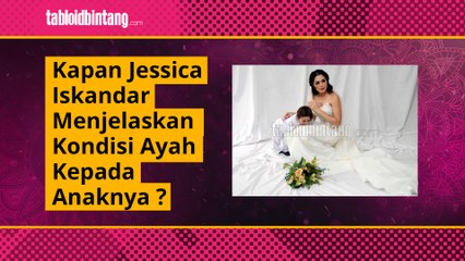 Kapan Jessica Iskandar Menjelaskan Kondisi Ayah Kepada Anaknya