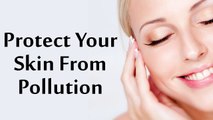 Hacks To Protect Your Skin From Pollution | Boldsky