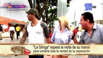 “La Gringa” espera la visita de su mamá para contarte toda la verdad de su separación