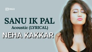 Sanu Ik Pal - Neha Kakkar - Raid 2018 | T-Seires Acoustics | Lyrical Video
