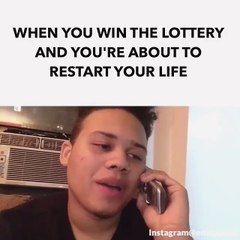 When You win the lottery and your about to start your life over!
