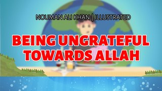 Being Ungrateful Towards Allah SWT | Nouman Ali Khan | illustrated | Quran Or Qissay