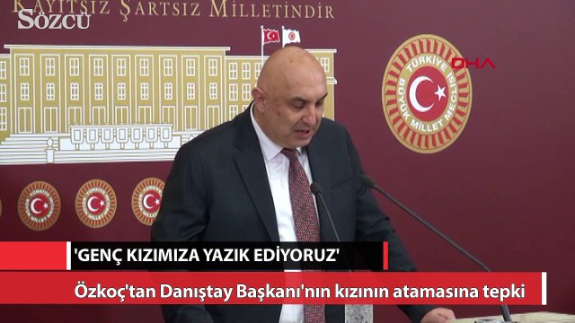 Özkoç'tan Danıştay Başkanı'nın kızının atamasına tepki