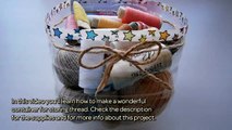 How To Make A Wonderful Container For Storing Thread - DIY Home Tutorial - Guidecentral