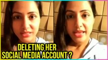 Hina Khan DELETING All Her SOCIAL MEDIA Accounts?