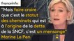 "Le statut des cheminots n’est pas la raison de la dette de la SNCF. On peut y toucher, il n’y a pas de tabou (…) Mais faire croire que c’est le statut des cheminots qui est à l’origine de la dette de la SNCF, c’est un mensonge", selon Marine Le Pen