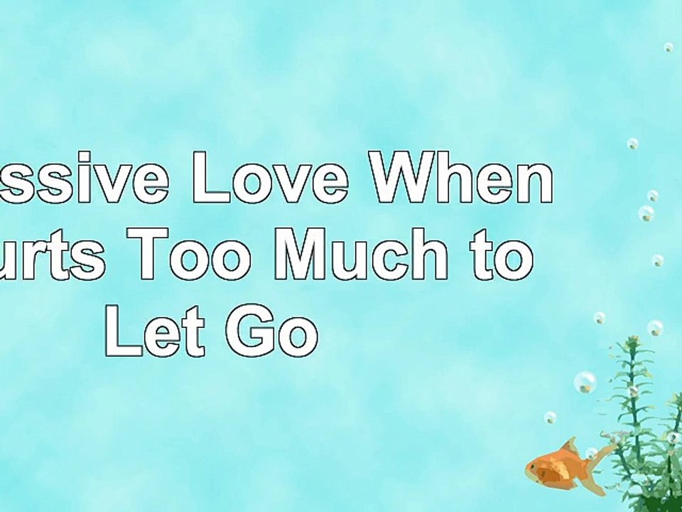 "Obsessive Love When It Hurts Too Much to Let Go 1ade18de"
