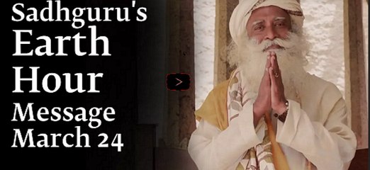 Sadhguru's Earth Hour Message - March 24