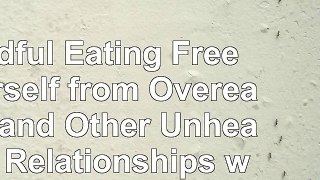 Mindful Eating Free Yourself from Overeating and Other Unhealthy Relationships with Food d1869a83