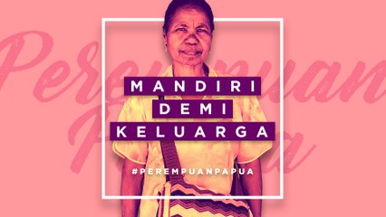 #PEREMPUANPAPUA | Mandiri Demi Keluarga