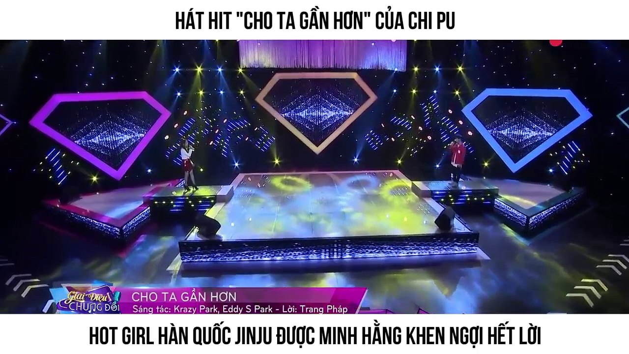 Hát hit "Cho ta gần hơn" của Chi Pu Hot girl Hàn Quốc JinJu được Minh Hằng khen ngợi hết lời