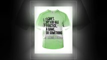 I can’t my kid has practice a game or something shirt and crewneck sweatshirt