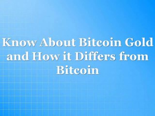 Know about bitcoin gold and how it differs from Bitcoin