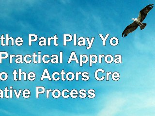 Let the Part Play You A Practical Approach to the Actors Creative Process 614a98c7