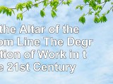 At the Altar of the Bottom Line The Degradation of Work in the 21st Century 3d996ad4