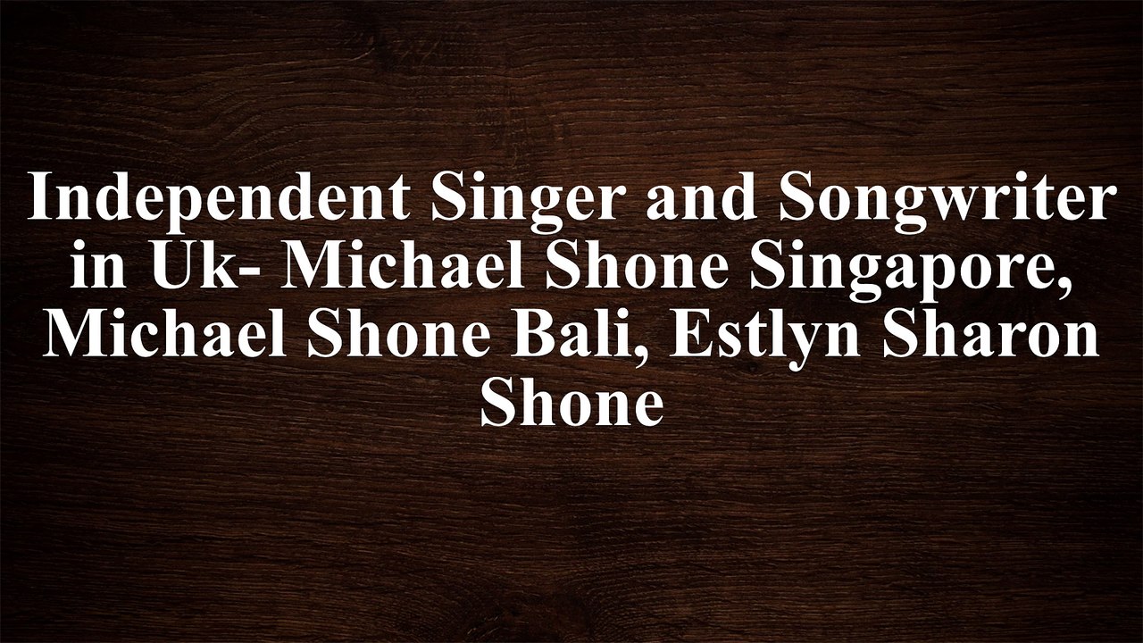 British Singers Capturing the International Market-Michael Shone, Michael John Shone, Michael Shone Singapore,Estlyn Sharon Shone, Michael Shone Bali