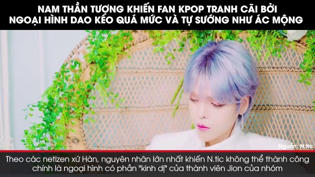 Nam thần tượng khiến fan Kpop tranh cãi bởi ngoại hình dao kéo quá mức và tự sướng như ác mộng