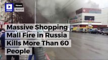 Massive Shopping Mall Fire in Russia Kills More Than 60 People