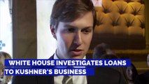 White House Investigates Loans to Kushner's Business