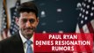 Paul Ryan denies resignation rumors