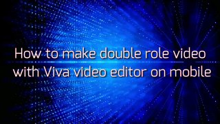 How to make double role video with Viva video editor on mobile