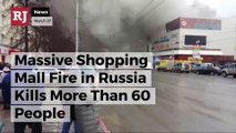 Massive Shopping Mall Fire in Russia Kills More Than 60 People