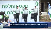 i24NEWS DESK | IDF deploys 100 sharpshooters on Gaza border | Wednesday, March 28th 2018
