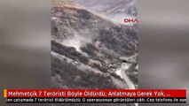 Mehmetçik 7 teröristi böyle öldürdü! 'Anlatmaya gerek yok, görüyorsunuz'
