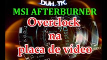 MSI Afterburner - Fazendo Overclock na placa de vídeo // Upado do Youtube para DailyMotion [PT-BR]