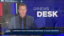 i24NEWS DESK | Liberman vows stronger response to Gaza protests | Sunday, April 1st 2018