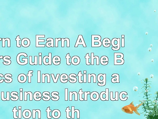 Learn to Earn A Beginners Guide to the Basics of Investing and Business Introduction to cc468f48