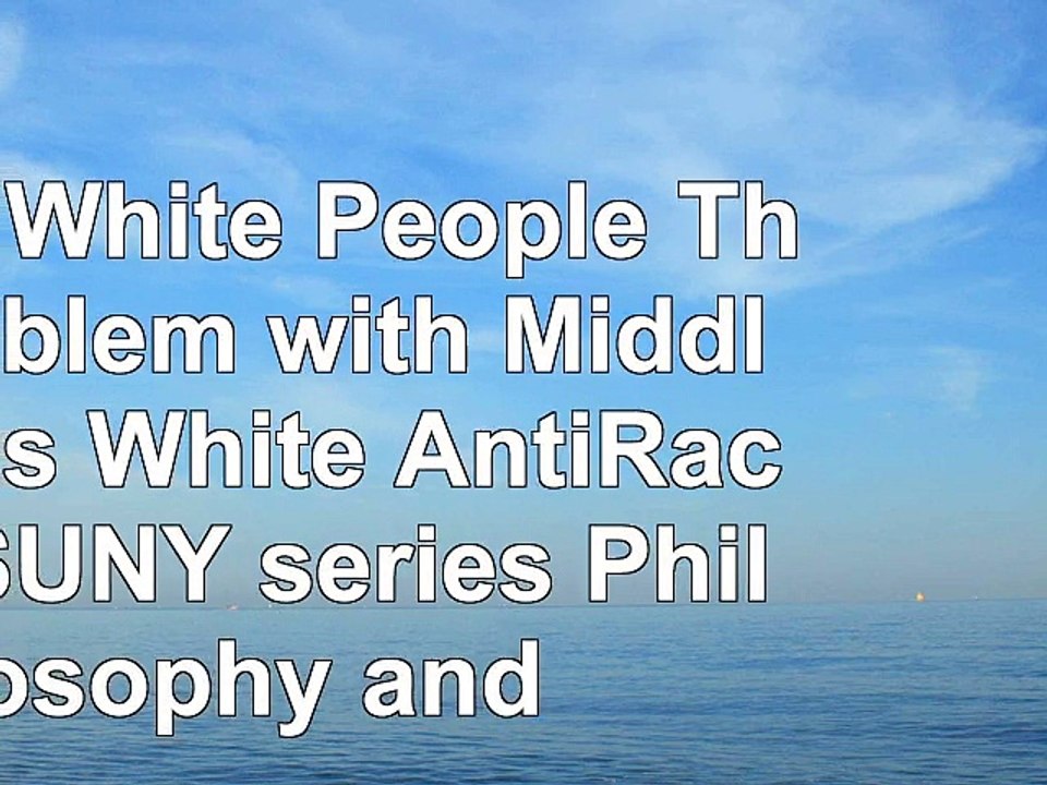 Good White People The Problem with MiddleClass White AntiRacism SUNY series Philosophy b3c609f8