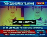 Delhi murder trap: 21 year old Ayush Nautiyal killed after being kidnapped