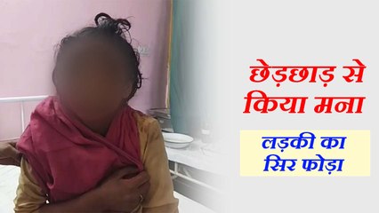 मनचले के घर में की शिकायत, उसने मां-बाप के साथ आकर लड़की का सिर फोड़ दिया