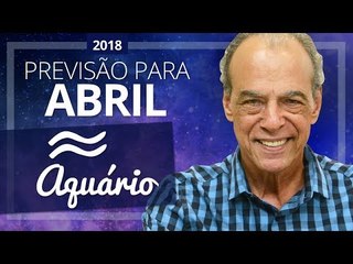 AQUÁRIO - PREVISÃO PARA O MÊS DE ABRIL DE 2018 | João Bidu