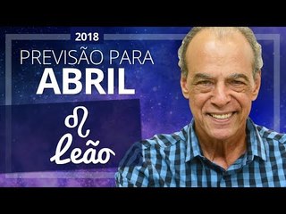LEÃO - PREVISÃO PARA O MÊS DE ABRIL DE 2018 | João Bidu