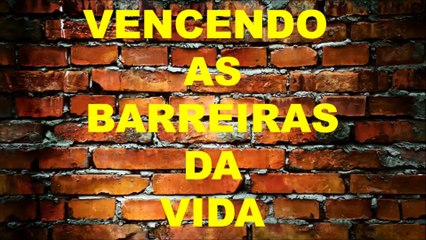 VENCENDO AS BARREIRAS DA VIDA