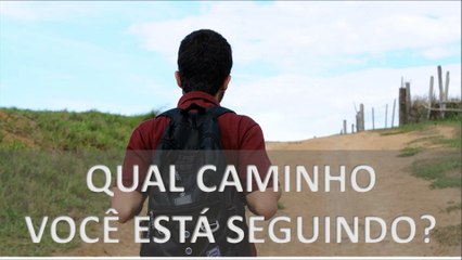 QUAL CAMINHO VOCÊ ESTÁ SEGUINDO