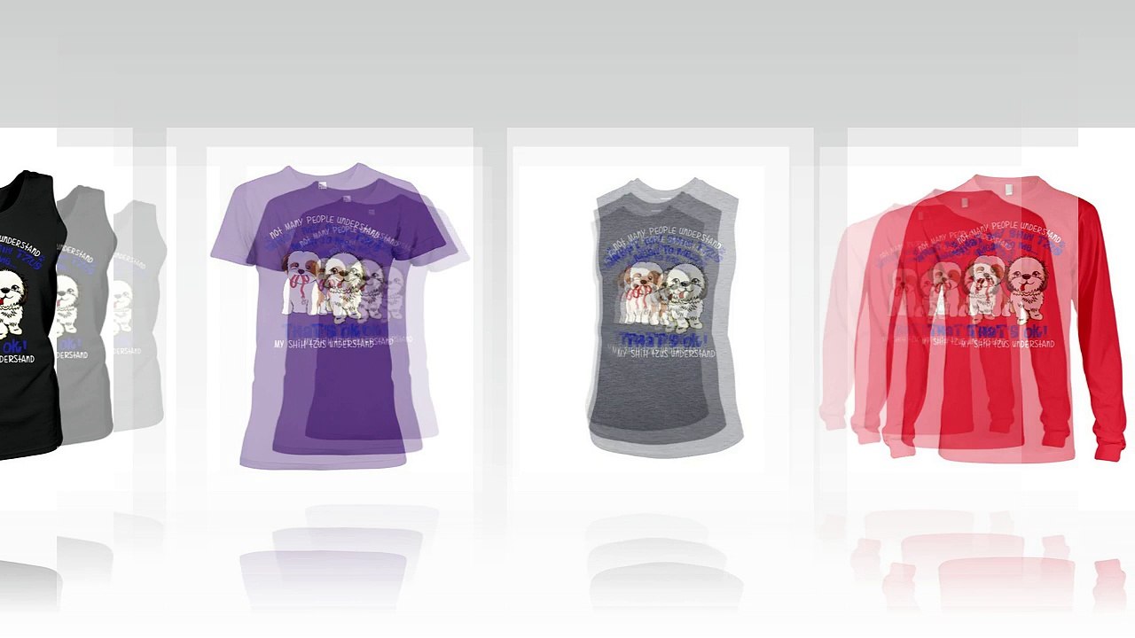 Not many people understand what my shin tzus mean to be that ok my shih tzus understand shirt