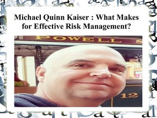 Michael Quinn Kaiser - What Makes for Effective Risk Management