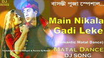 Main Nikala Gadi Leke (Romantic Matal Dance Mix) Dj Song | 2018 Matal Dance Mix