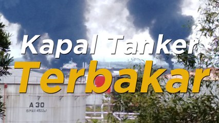 Detik - detik Kapal Tanker Terbakar di Pelabuhan Semayang