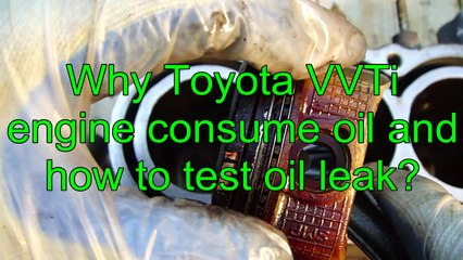Why Toyota VVT-i engine may start to consume oil and how to do oil leak test.